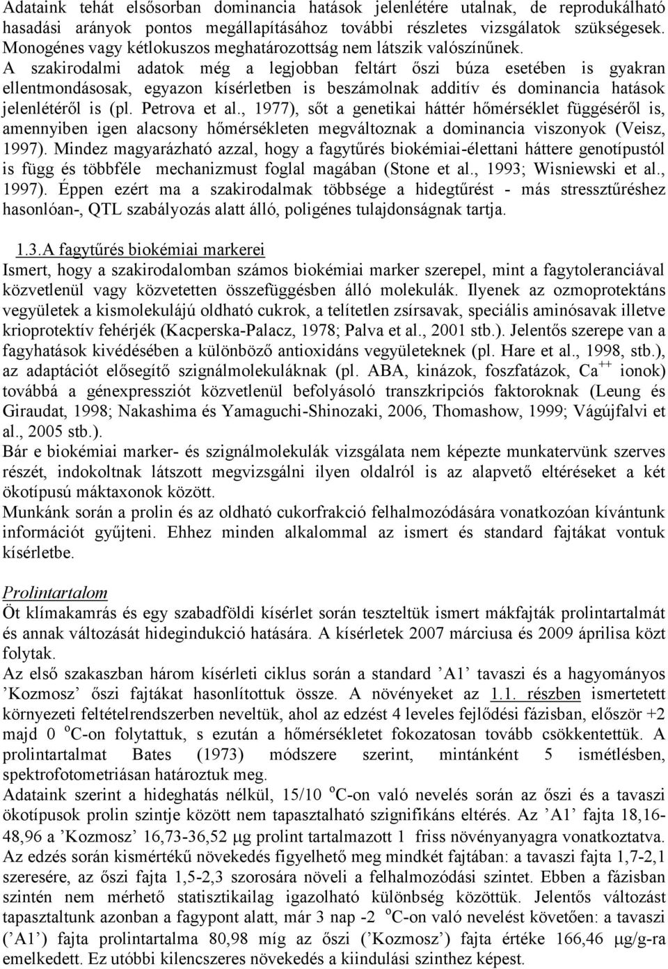 A szakirodalmi adatok még a legjobban feltárt őszi búza esetében is gyakran ellentmondásosak, egyazon kísérletben is beszámolnak additív és dominancia hatások jelenlétéről is (pl. Petrova et al.