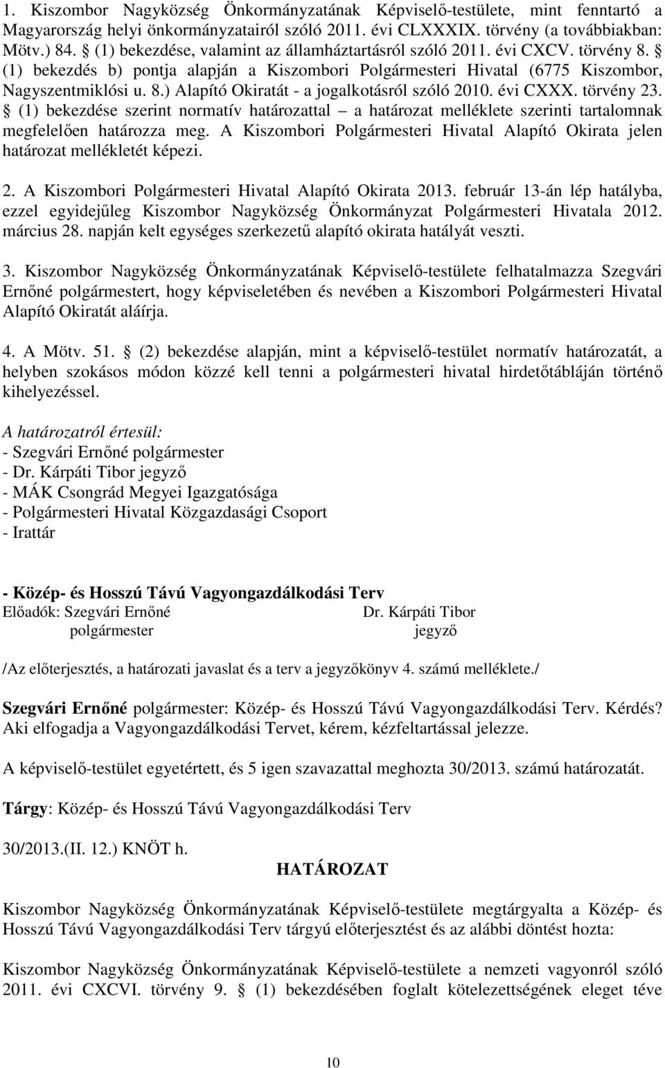 évi CXXX. törvény 23. (1) bekezdése szerint normatív határozattal a határozat melléklete szerinti tartalomnak megfelelően határozza meg.