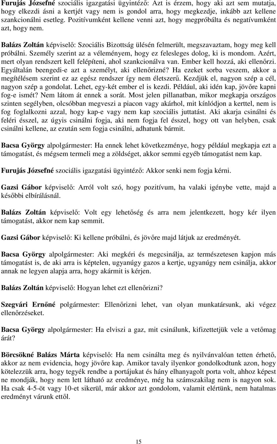 Személy szerint az a véleményem, hogy ez felesleges dolog, ki is mondom. Azért, mert olyan rendszert kell felépíteni, ahol szankcionálva van. Ember kell hozzá, aki ellenőrzi.