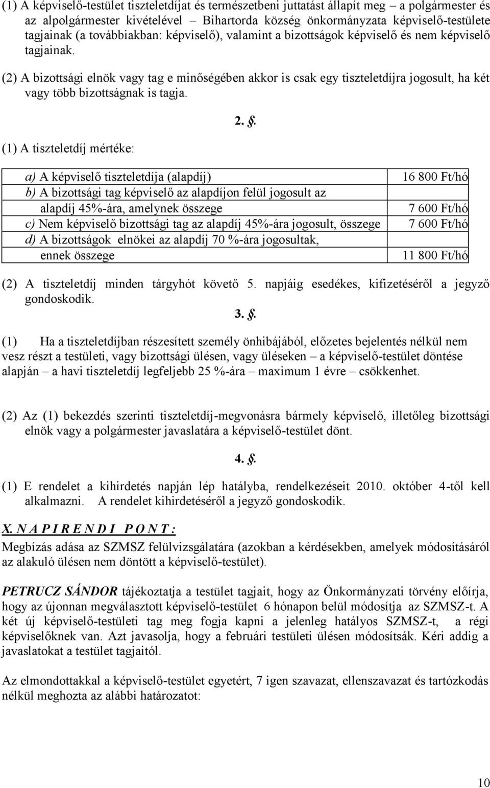 (2) A bizottsági elnök vagy tag e minőségében akkor is csak egy tiszteletdíjra jogosult, ha két vagy több bizottságnak is tagja. (1) A tiszteletdíj mértéke: 2.