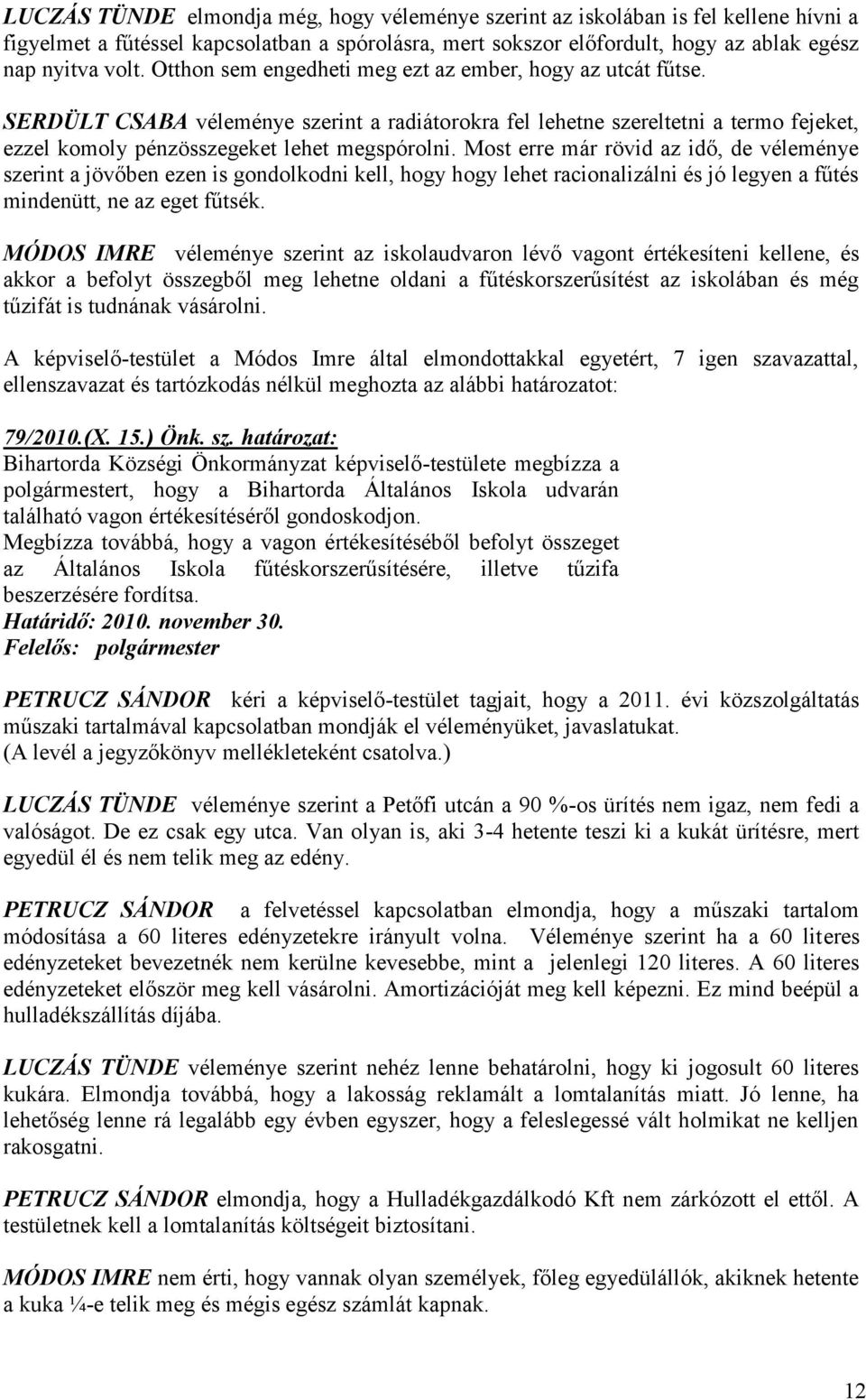 Most erre már rövid az idő, de véleménye szerint a jövőben ezen is gondolkodni kell, hogy hogy lehet racionalizálni és jó legyen a fűtés mindenütt, ne az eget fűtsék.