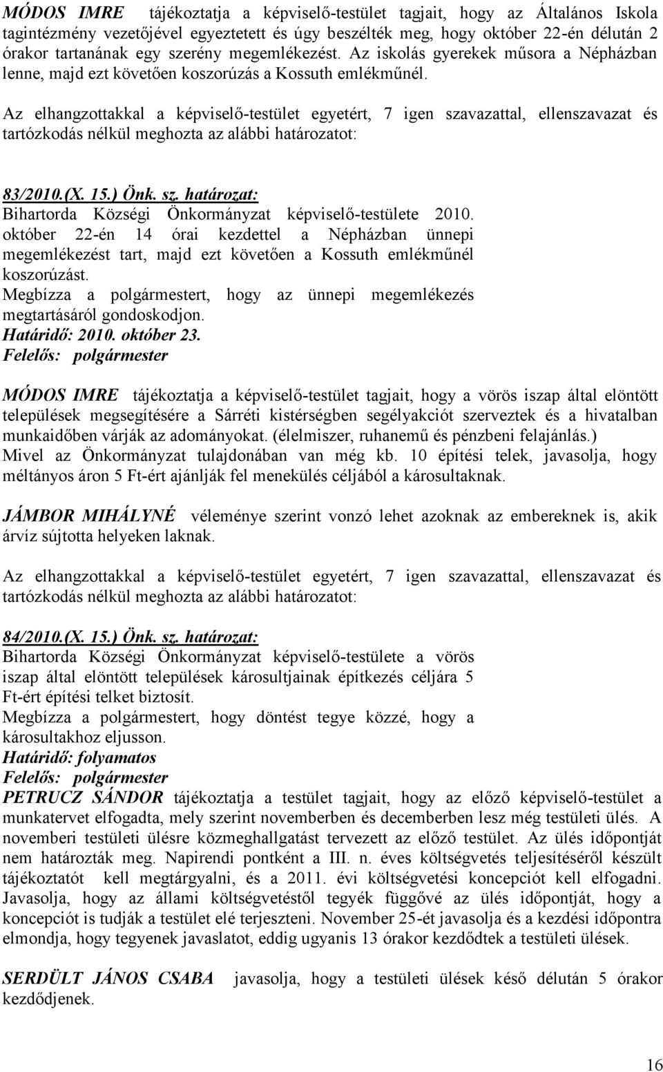 Az elhangzottakkal a képviselő-testület egyetért, 7 igen szavazattal, ellenszavazat és tartózkodás nélkül meghozta az alábbi határozatot: 83/2010.(X. 15.) Önk. sz. határozat: Bihartorda Községi Önkormányzat képviselő-testülete 2010.