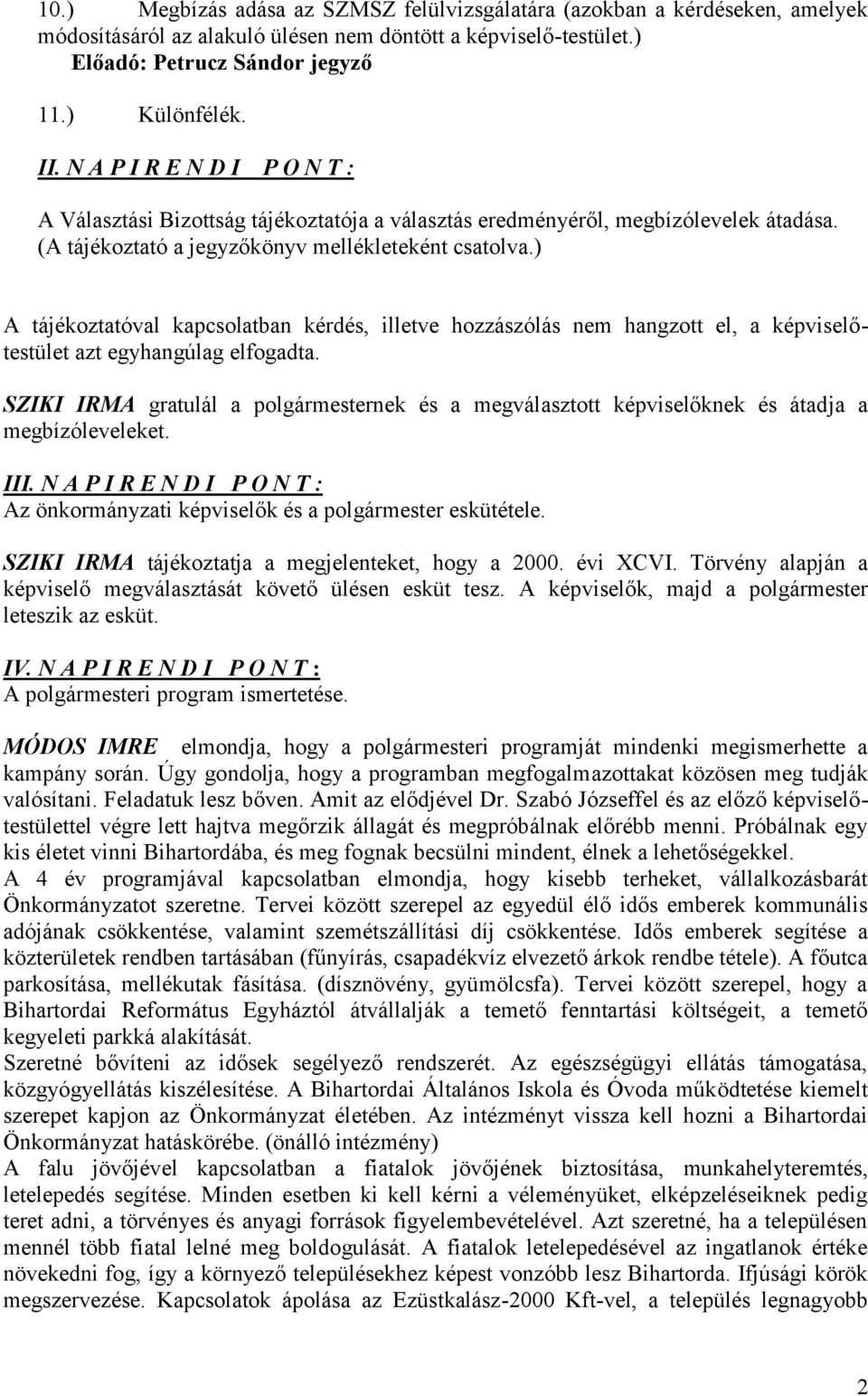 ) A tájékoztatóval kapcsolatban kérdés, illetve hozzászólás nem hangzott el, a képviselőtestület azt egyhangúlag elfogadta.