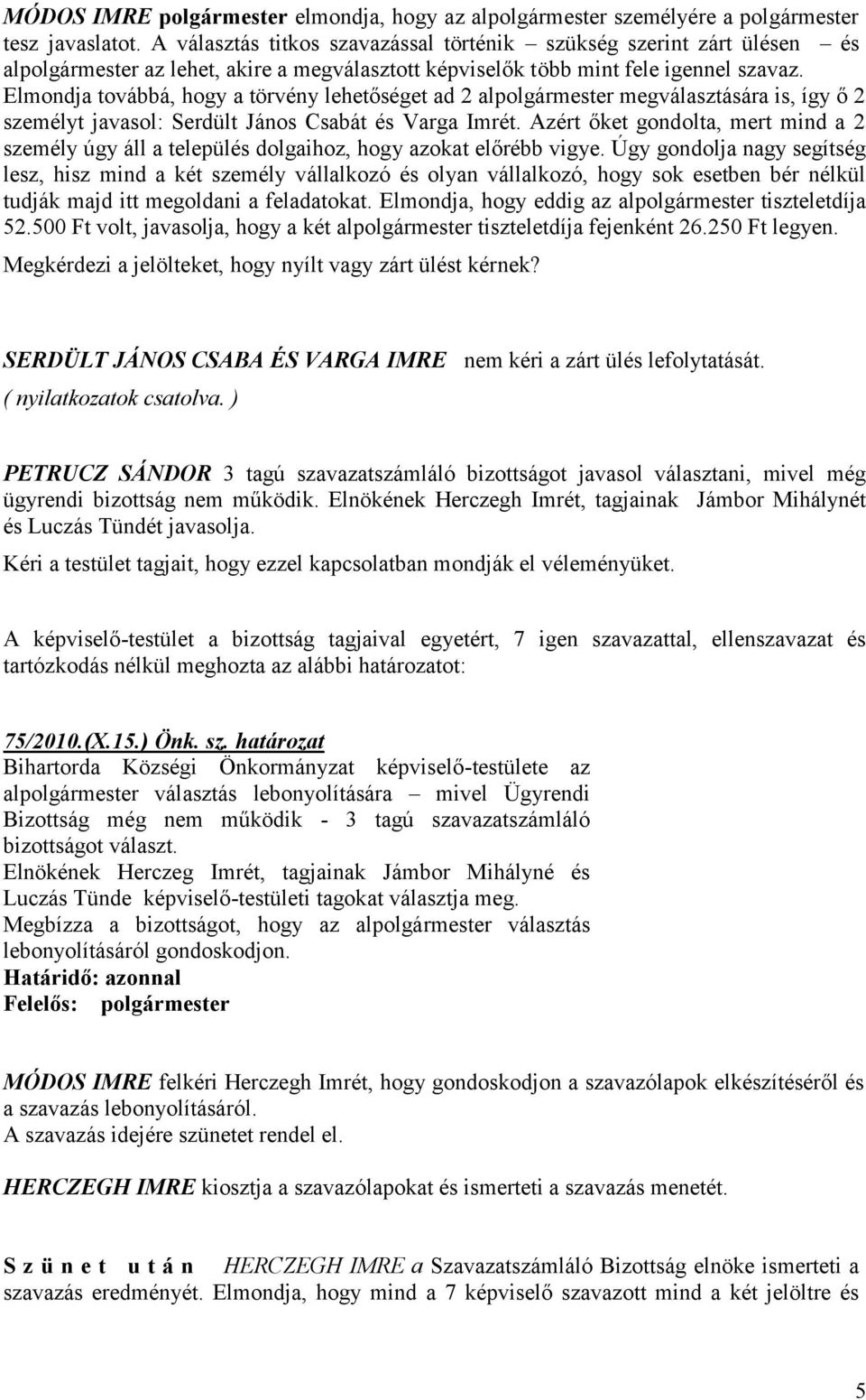 Elmondja továbbá, hogy a törvény lehetőséget ad 2 alpolgármester megválasztására is, így ő 2 személyt javasol: Serdült János Csabát és Varga Imrét.