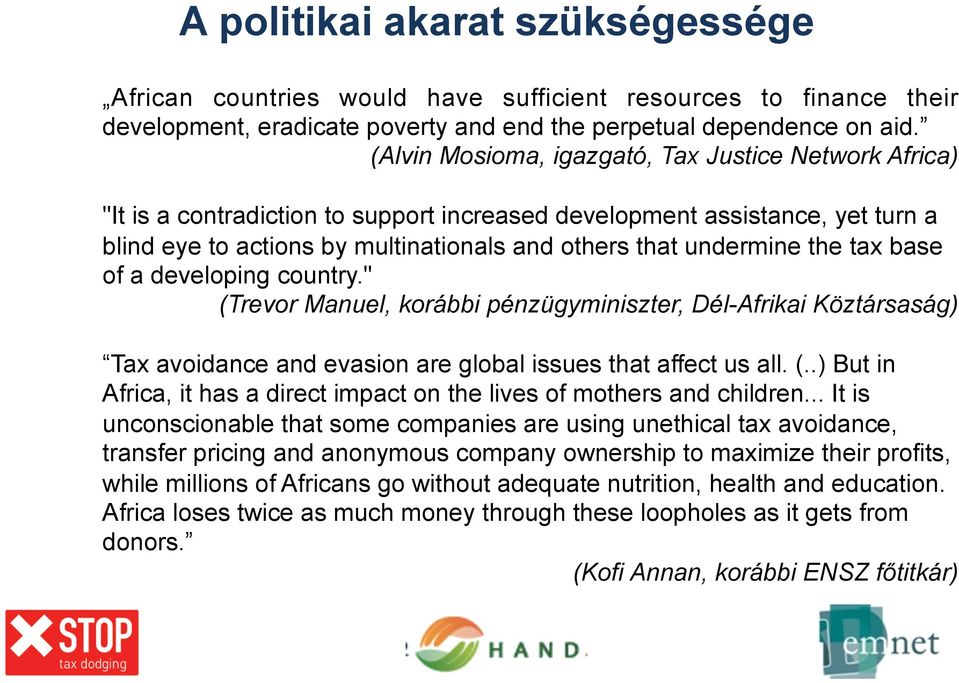 the tax base of a developing country." (Trevor Manuel, korábbi pénzügyminiszter, Dél-Afrikai Köztársaság) Tax avoidance and evasion are global issues that affect us all. (..) But in Africa, it has a direct impact on the lives of mothers and children.