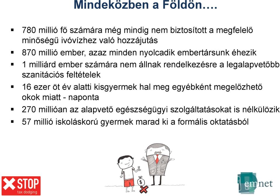 minden nyolcadik embertársunk éhezik 1 milliárd ember számára nem állnak rendelkezésre a legalapvetőbb szanitációs