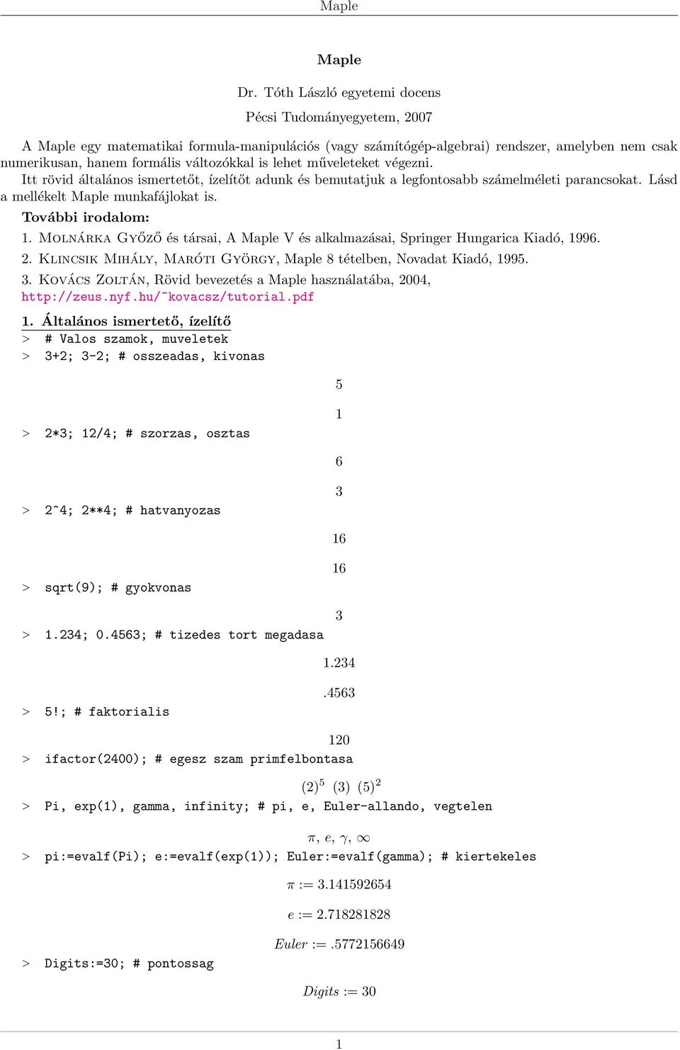 lehet műveleteket végezni. Itt rövid általános ismertetőt, ízelítőt adunk és bemutatjuk a legfontosabb számelméleti parancsokat. Lásd a mellékelt Maple munkafájlokat is. További irodalom:.