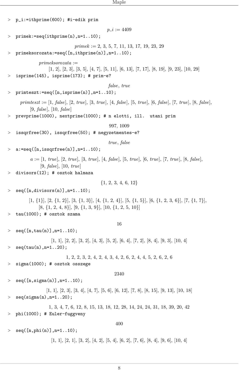 .0); primteszt := [, false], [2, true], [, true], [, false], [, true], [6, false], [7, true], [8, false], [9, false], [0, false] > prevprime(000), nextprime(000); # n elotti, ill.