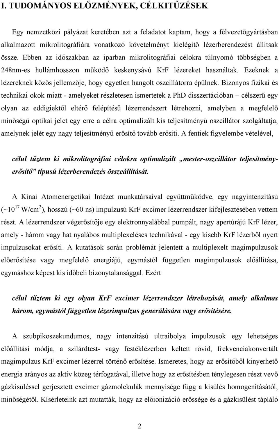 Ezeknek a lézereknek közös jellemzője, hogy egyetlen hangolt oszcillátorra épülnek.