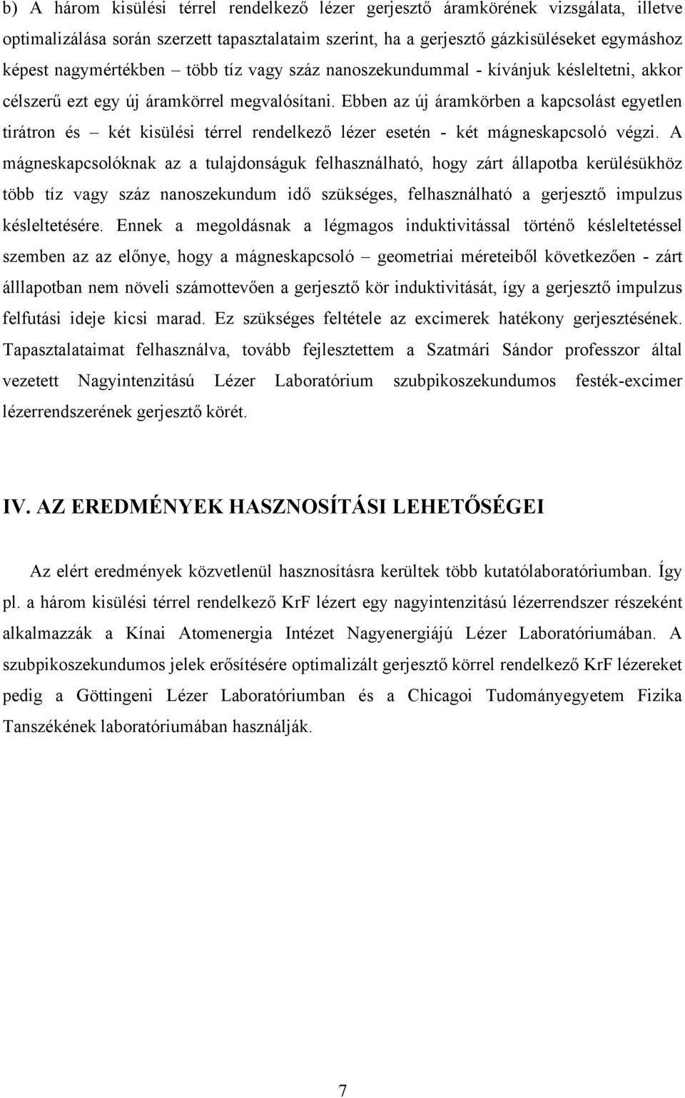 Ebben az új áramkörben a kapcsolást egyetlen tirátron és két kisülési térrel rendelkező lézer esetén - két mágneskapcsoló végzi.