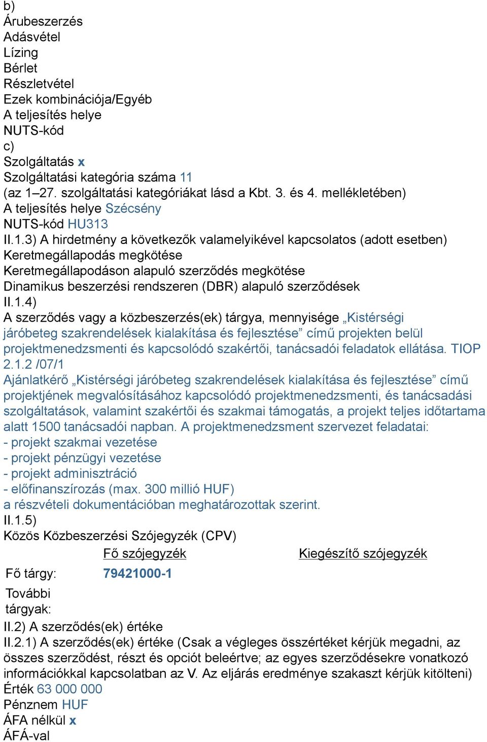 II.1.3) A hirdetmény a következők valamelyikével kapcsolatos (adott esetben) Keretmegállapodás megkötése Keretmegállapodáson alapuló szerződés megkötése Dinamikus beszerzési rendszeren (DBR) alapuló