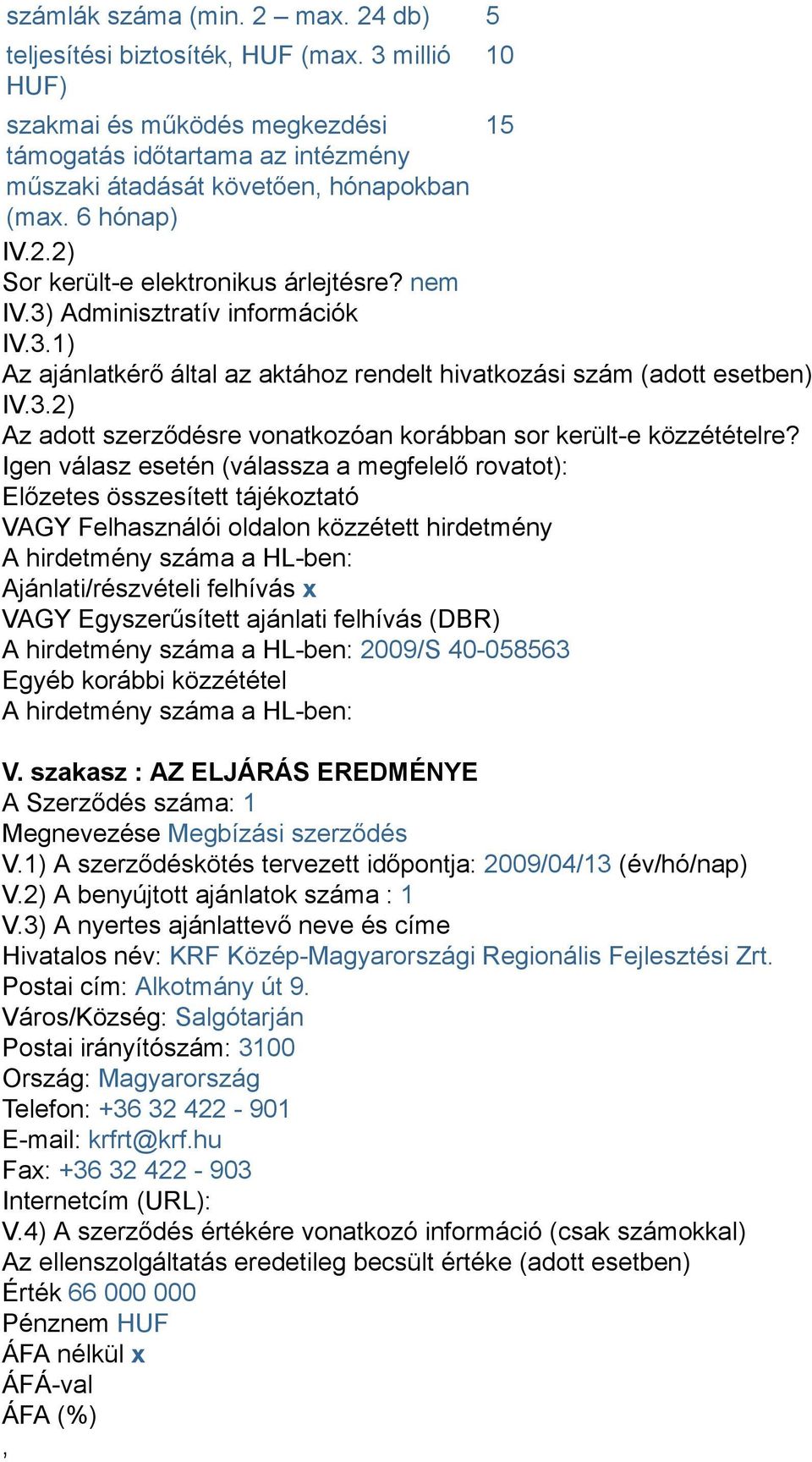 Igen válasz esetén (válassza a megfelelő rovatot): Előzetes összesített tájékoztató VAGY Felhasználói oldalon közzétett hirdetmény A hirdetmény száma a HL-ben: Ajánlati/részvételi felhívás x VAGY