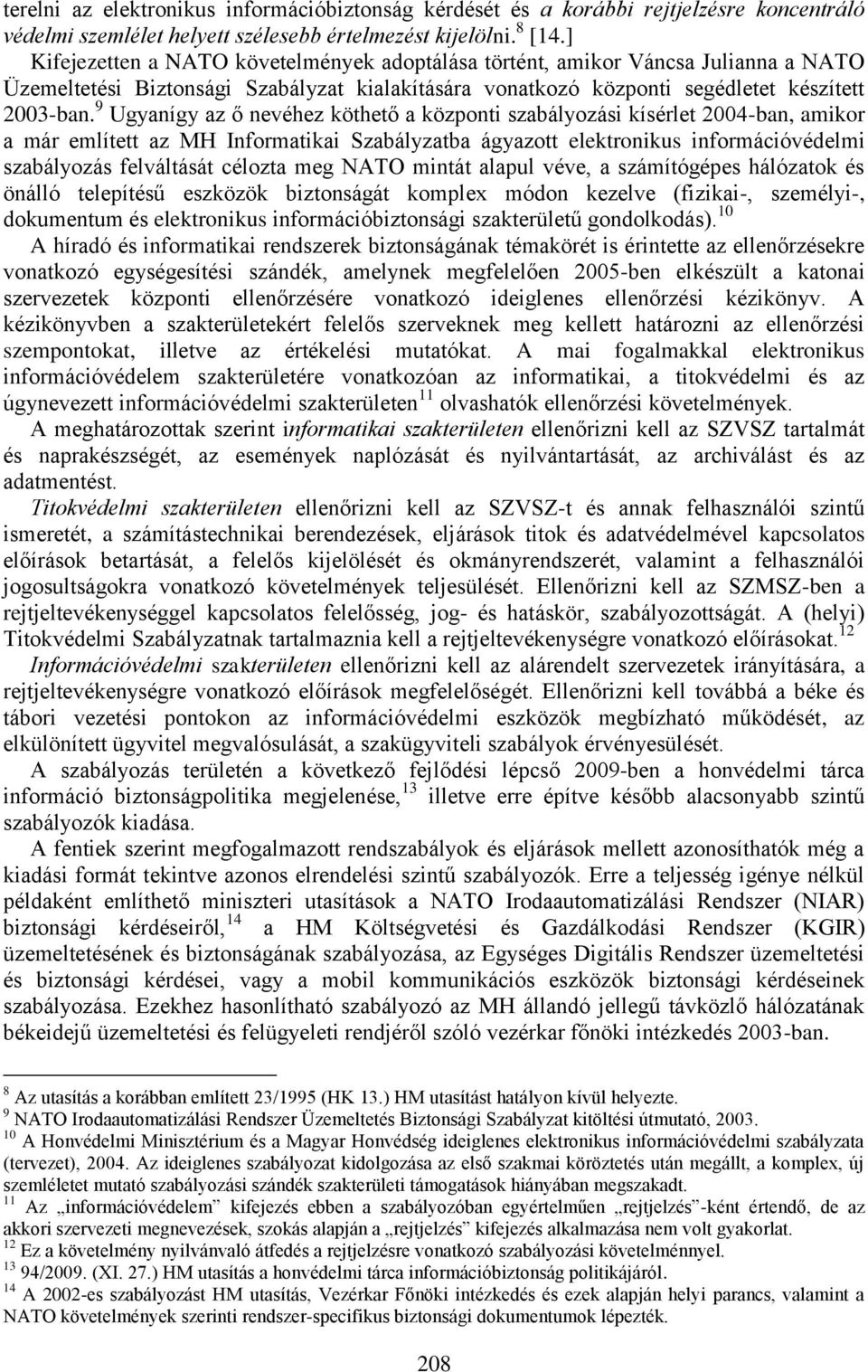 9 Ugyanígy az ő nevéhez köthető a központi szabályozási kísérlet 2004-ban, amikor a már említett az MH Informatikai Szabályzatba ágyazott elektronikus információvédelmi szabályozás felváltását