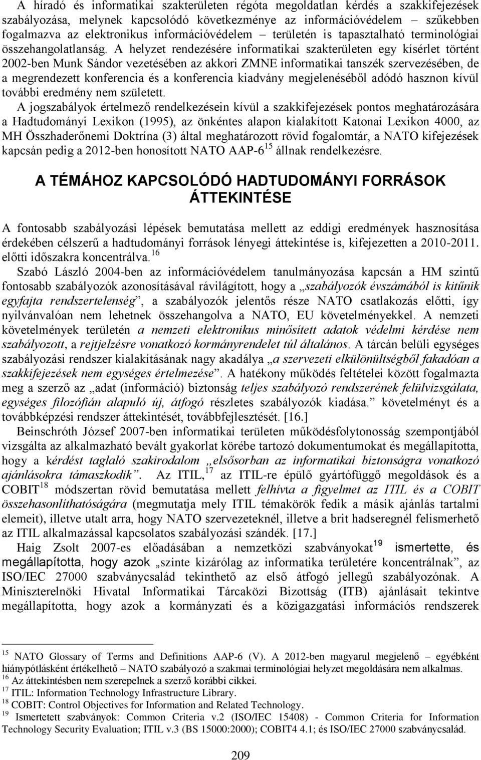 A helyzet rendezésére informatikai szakterületen egy kísérlet történt 2002-ben Munk Sándor vezetésében az akkori ZMNE informatikai tanszék szervezésében, de a megrendezett konferencia és a