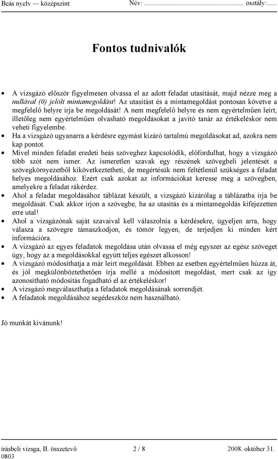 A nem megfelelő helyre és nem egyértelműen leírt, illetőleg nem egyértelműen olvasható megoldásokat a javító tanár az értékeléskor nem veheti figyelembe.