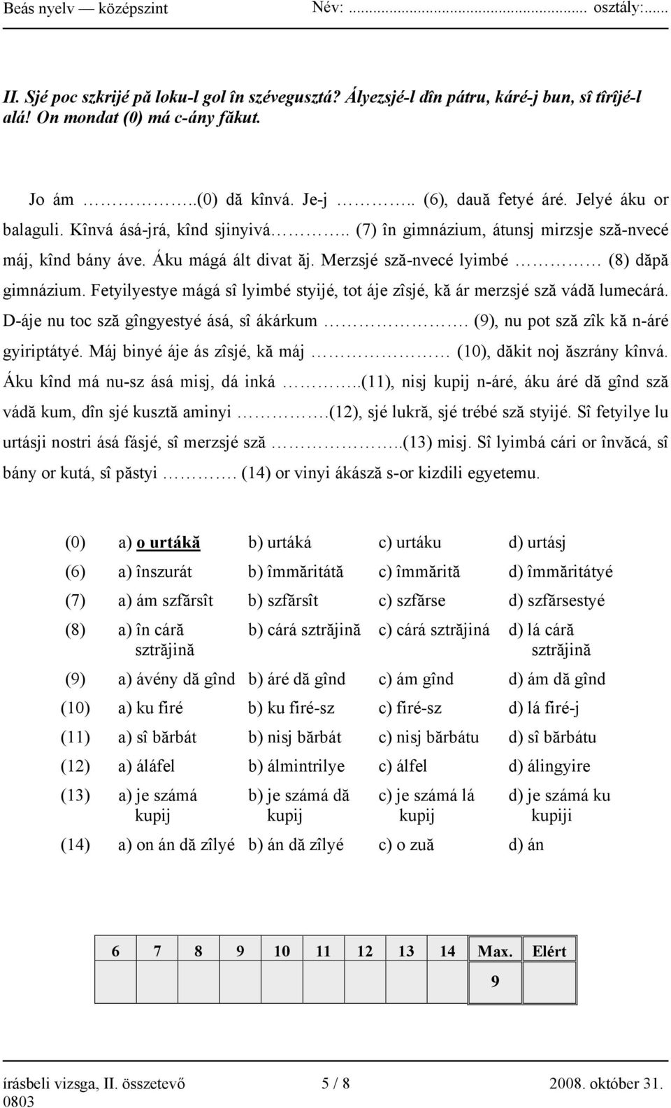 Fetyilyestye mágá sî lyimbé styijé, tot áje zîsjé, kă ár merzsjé sză vádă lumecárá. D-áje nu toc sză gîngyestyé ásá, sî ákárkum. (9), nu pot sză zîk kă n-áré gyiriptátyé.