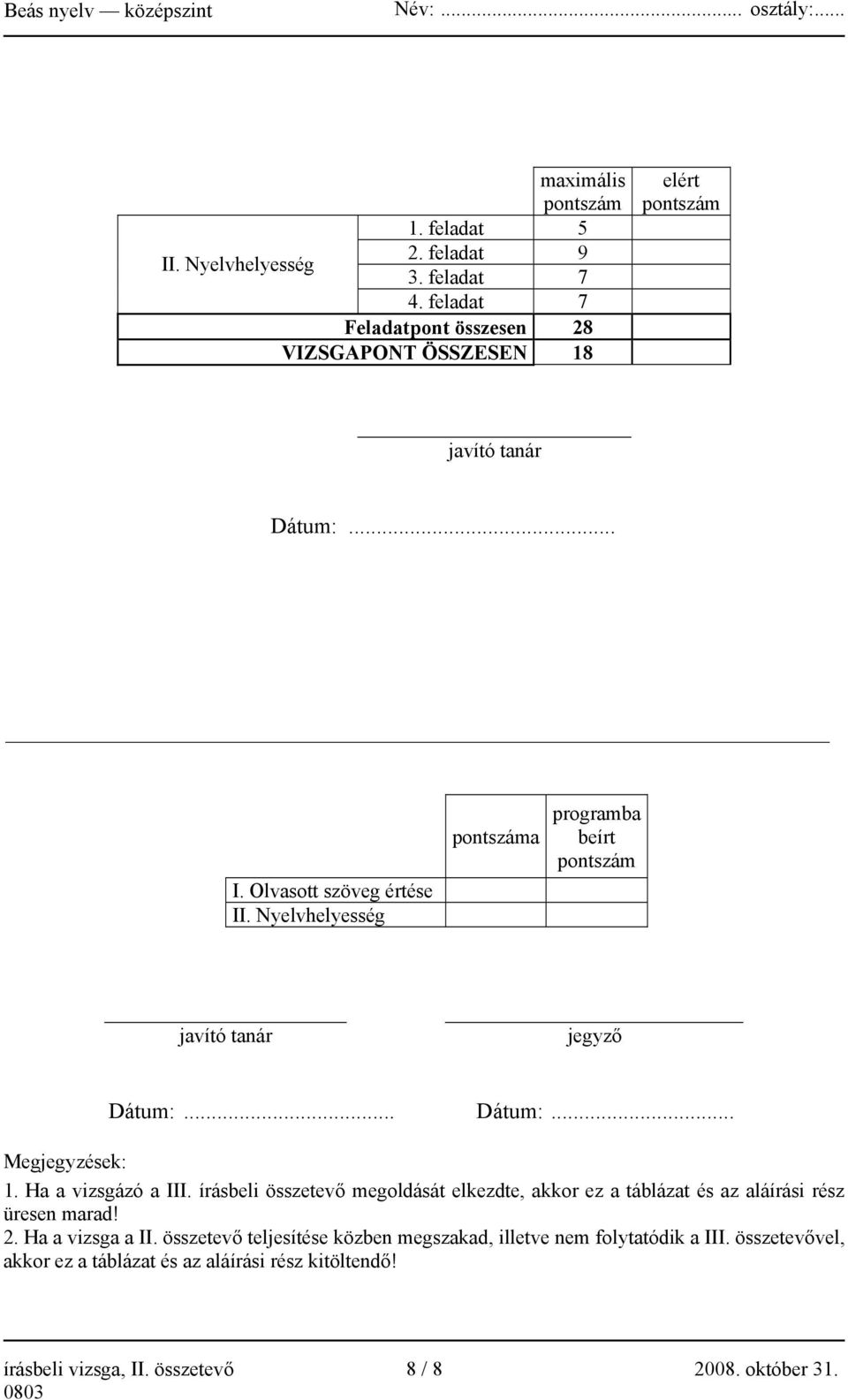 Nyelvhelyesség pontszáma programba beírt pontszám javító tanár jegyző Dátum:... Dátum:... Megjegyzések: 1. Ha a vizsgázó a III.