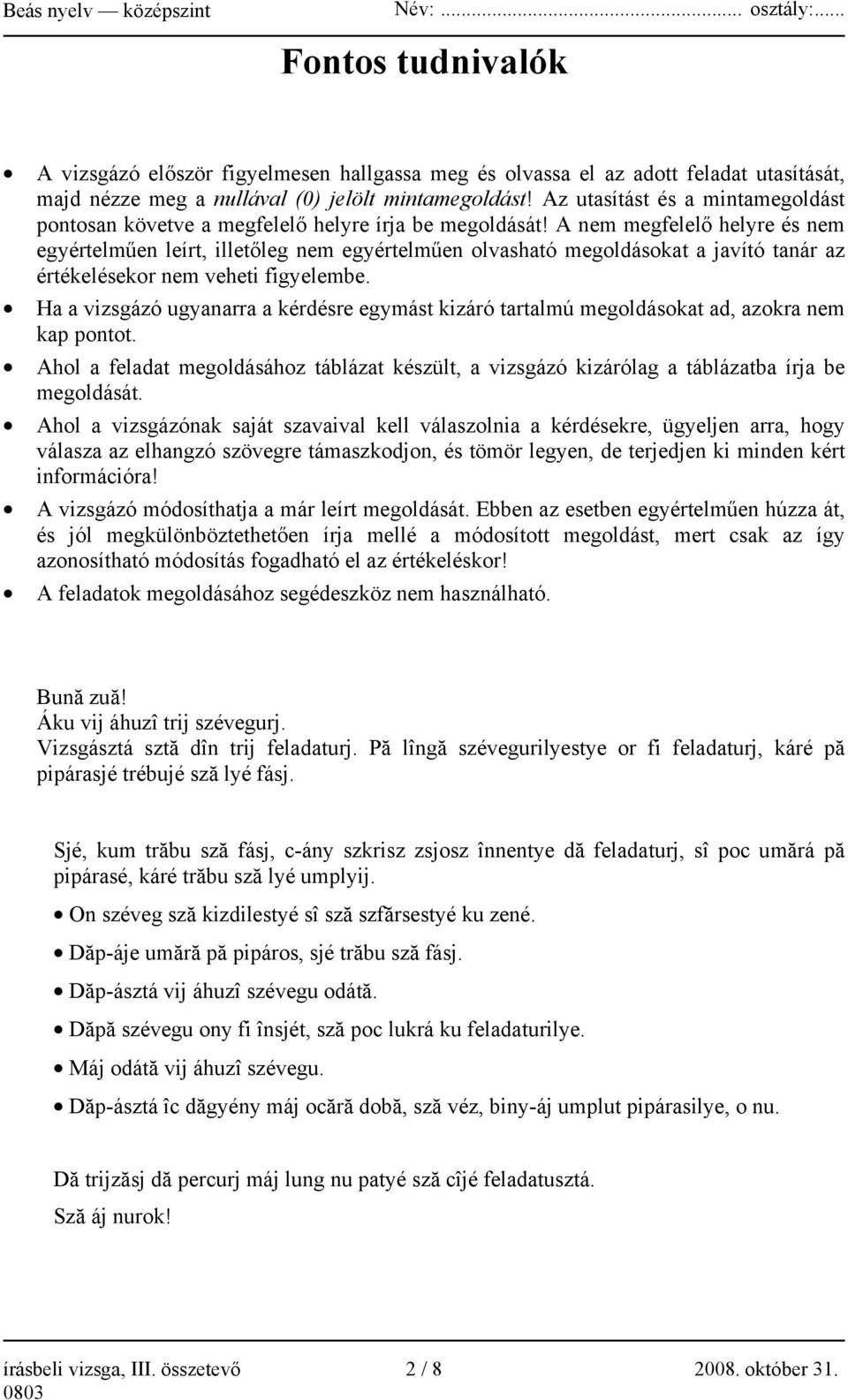 A nem megfelelő helyre és nem egyértelműen leírt, illetőleg nem egyértelműen olvasható megoldásokat a javító tanár az értékelésekor nem veheti figyelembe.