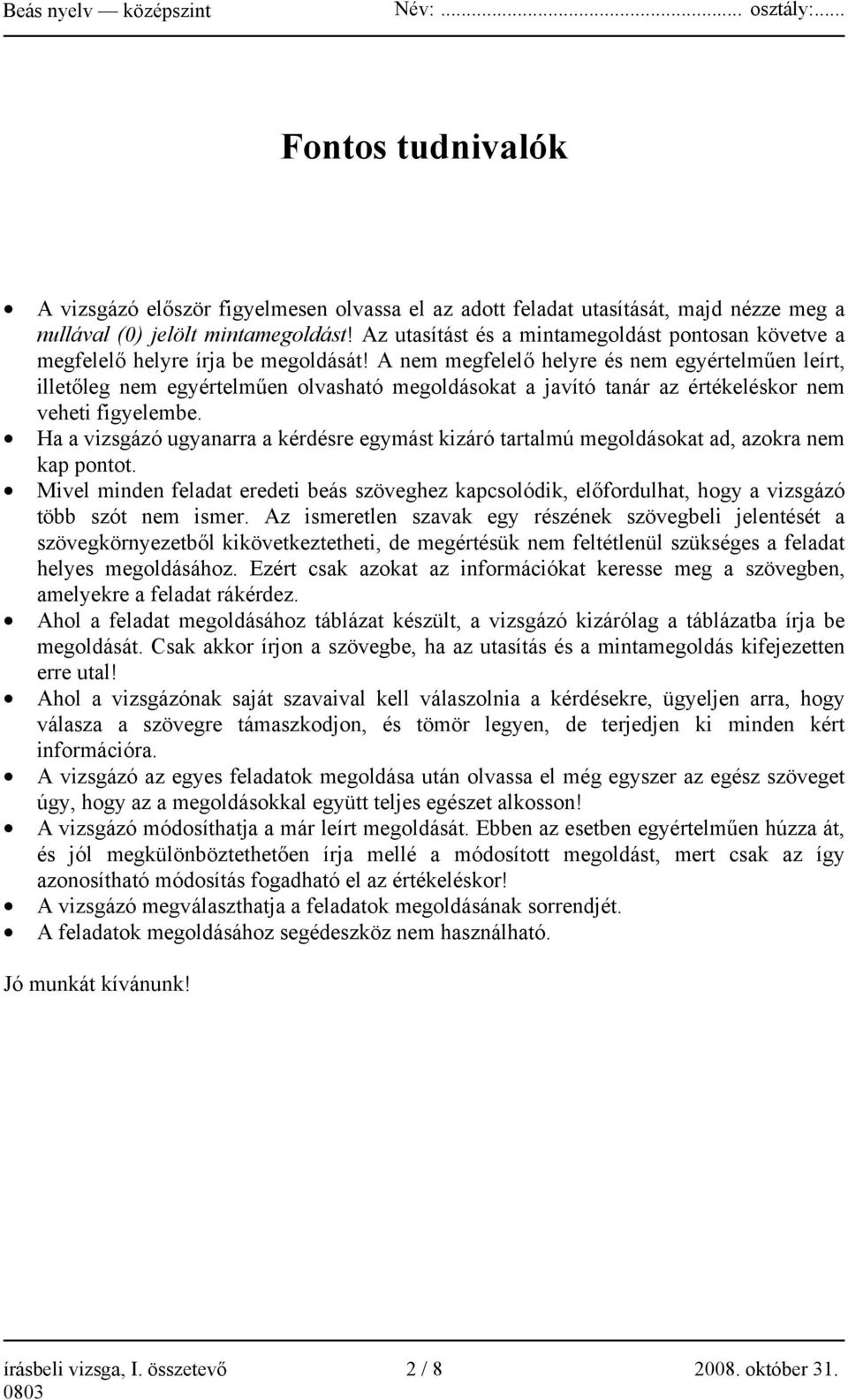 A nem megfelelő helyre és nem egyértelműen leírt, illetőleg nem egyértelműen olvasható megoldásokat a javító tanár az értékeléskor nem veheti figyelembe.