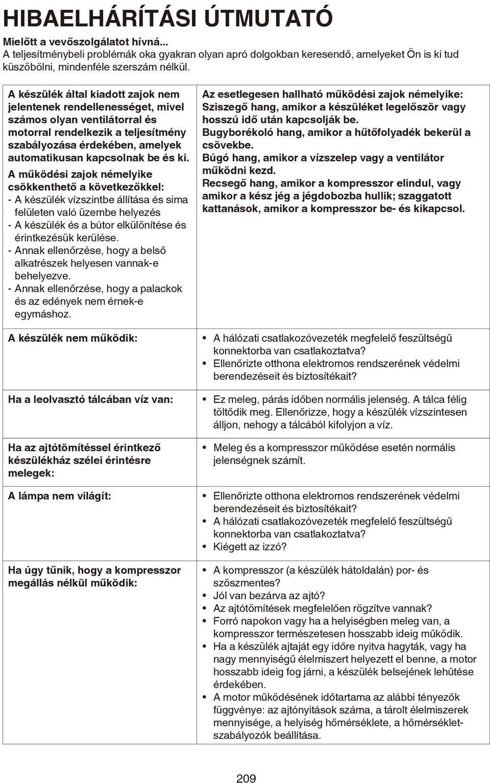 ki. A működési zajok némelyike csökkenthető a következőkkel: - A készülék vízszintbe állítása és sima felületen való üzembe helyezés - A készülék és a bútor elkülönítése és érintkezésük kerülése.