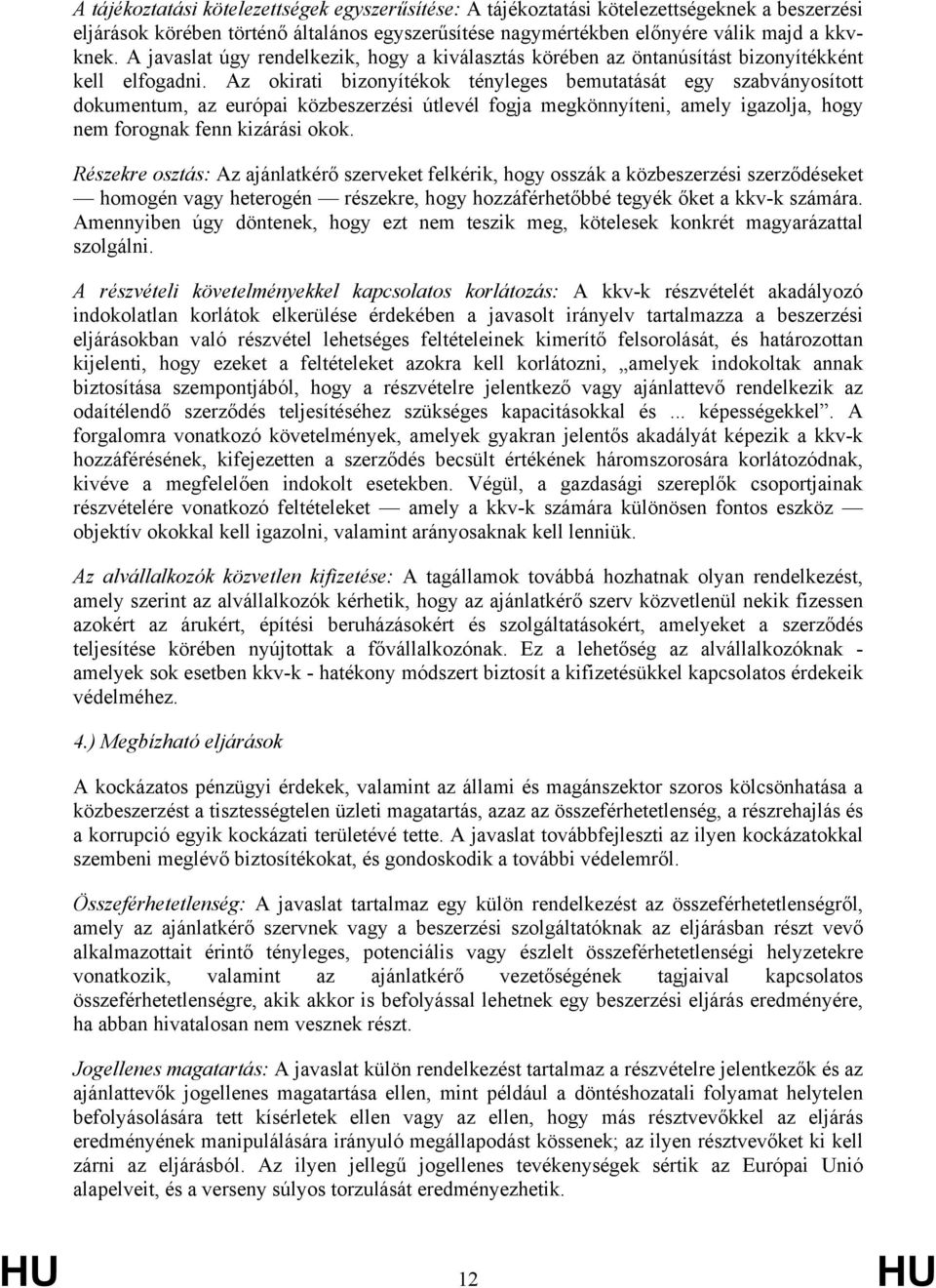 Az okirati bizonyítékok tényleges bemutatását egy szabványosított dokumentum, az európai közbeszerzési útlevél fogja megkönnyíteni, amely igazolja, hogy nem forognak fenn kizárási okok.