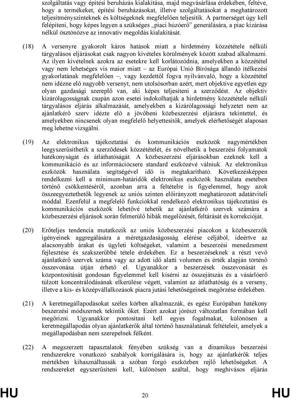 (18) A versenyre gyakorolt káros hatások miatt a hirdetmény közzététele nélküli tárgyalásos eljárásokat csak nagyon kivételes körülmények között szabad alkalmazni.