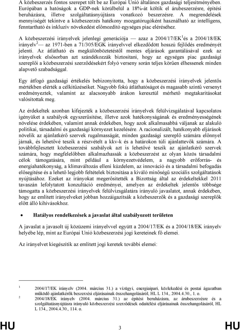 A megrendelések mennyiségét tekintve a közbeszerzés hatékony mozgatórugóként használható az intelligens, fenntartható és inkluzív növekedést előmozdító egységes piac eléréséhez.