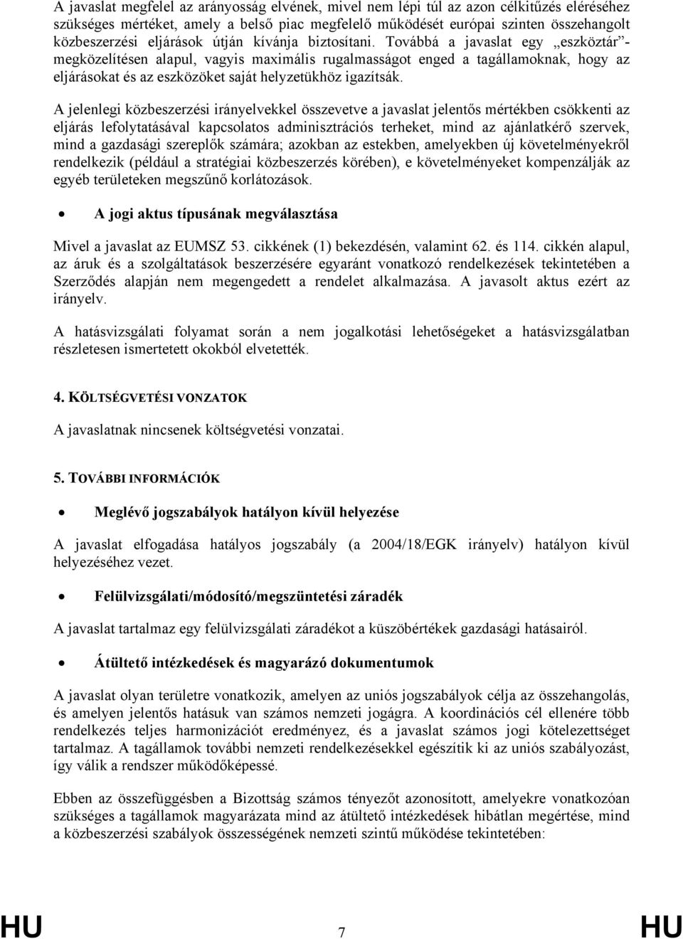 Továbbá a javaslat egy eszköztár - megközelítésen alapul, vagyis maximális rugalmasságot enged a tagállamoknak, hogy az eljárásokat és az eszközöket saját helyzetükhöz igazítsák.