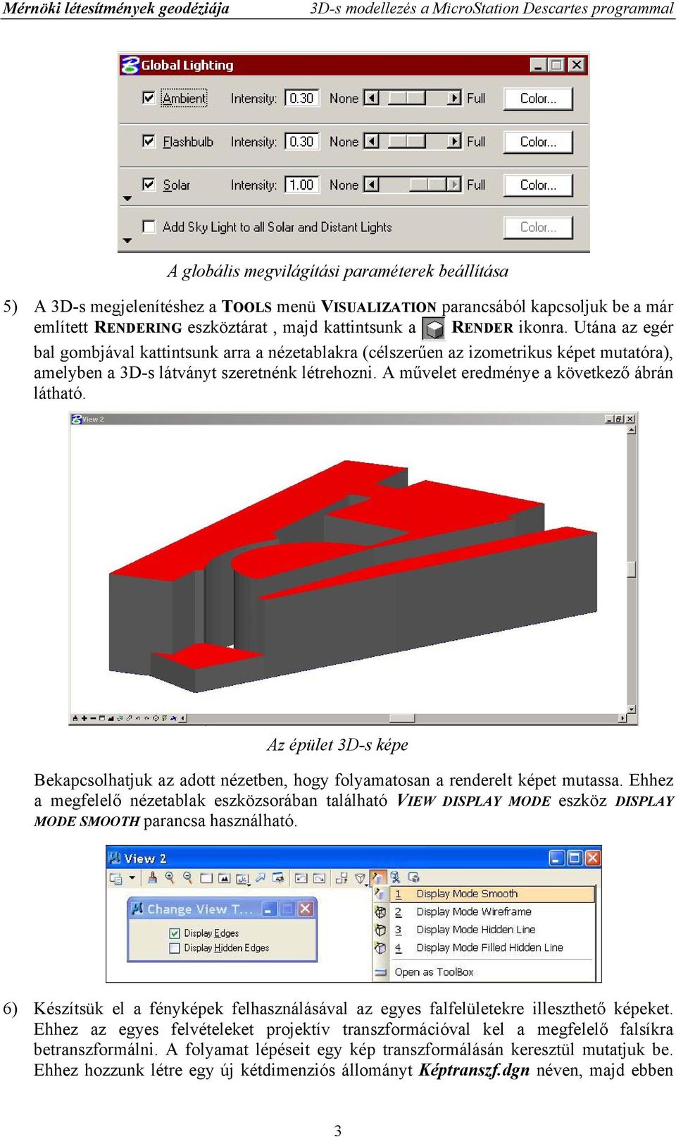 Az épület 3D-s képe Bekapcsolhatjuk az adott nézetben, hogy folyamatosan a renderelt képet mutassa.