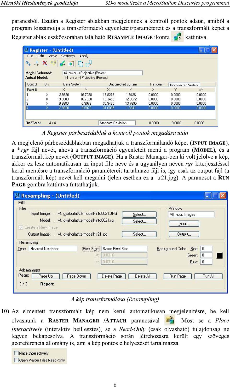 található RESAMPLE IMAGE ikonra kattintva. A Register párbeszédablak a kontroll pontok megadása után A megjelenő párbeszédablakban megadhatjuk a transzformálandó képet (INPUT IMAGE), a *.