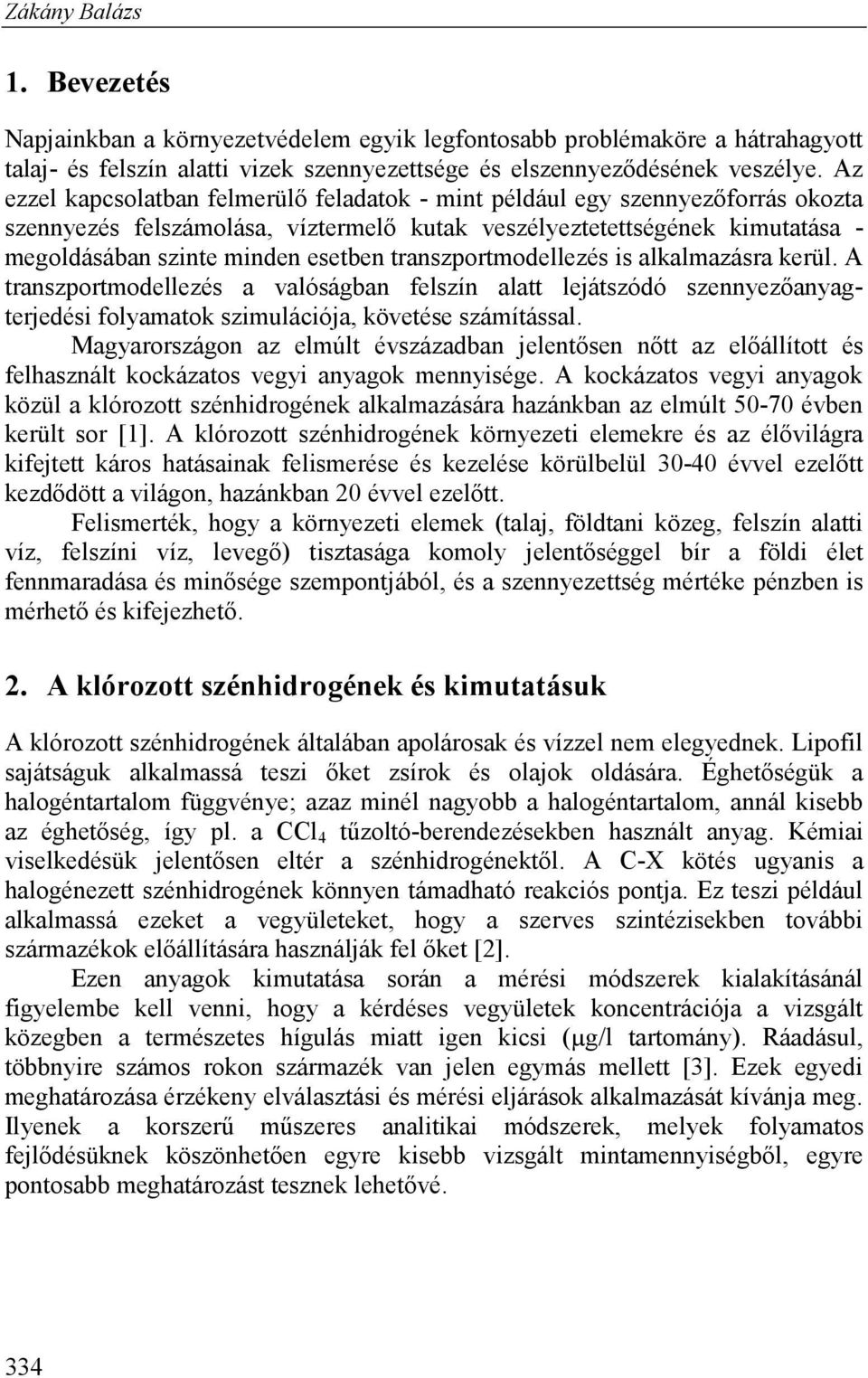 transzportmodellezés is alkalmazásra kerül. A transzportmodellezés a valóságban felszín alatt lejátszódó szennyezőanyagterjedési folyamatok szimulációja, követése számítással.