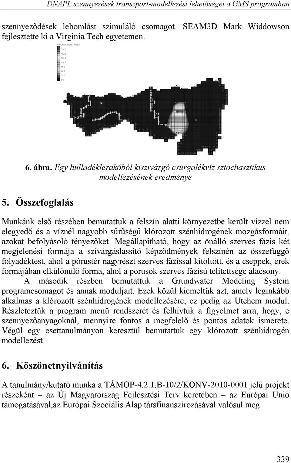 Összefoglalás Munkánk első részében bemutattuk a felszín alatti környezetbe került vízzel nem elegyedő és a víznél nagyobb sűrűségű klórozott szénhidrogének mozgásformáit, azokat befolyásoló