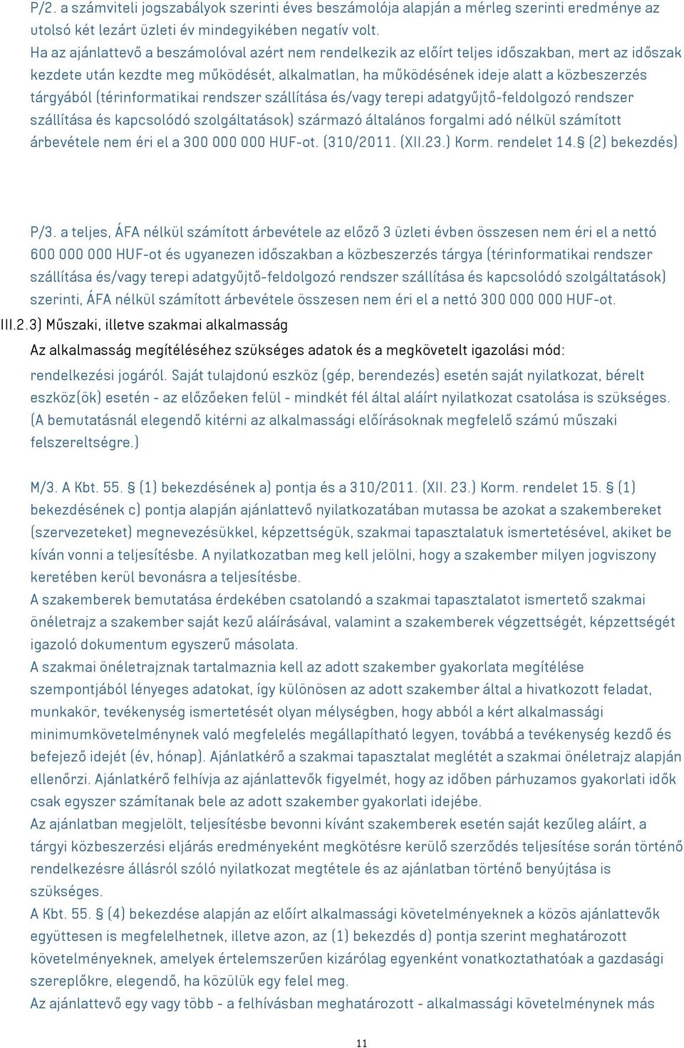 (térinformatikai rendszer szállítása és/vagy terepi adatgyűjtő-feldolgozó rendszer szállítása és kapcsolódó szolgáltatások) származó általános forgalmi adó nélkül számított árbevétele nem éri el a