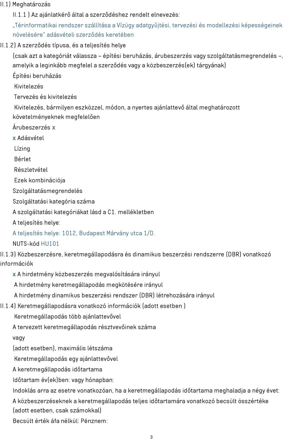 2) A szerződés típusa, és a teljesítés helye (csak azt a kategóriát válassza építési beruházás, árubeszerzés vagy szolgáltatásmegrendelés, amelyik a leginkább megfelel a szerződés vagy a