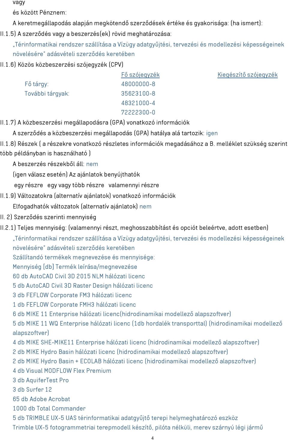 1.6) Közös közbeszerzési szójegyzék (CPV) Fő szójegyzék Kiegészítő szójegyzék Fő tárgy: 48000000-8 További tárgyak: 35623100-8 48321000-4 72222300-0 II.1.7) A közbeszerzési megállapodásra (GPA) vonatkozó információk A szerződés a közbeszerzési megállapodás (GPA) hatálya alá tartozik: igen II.