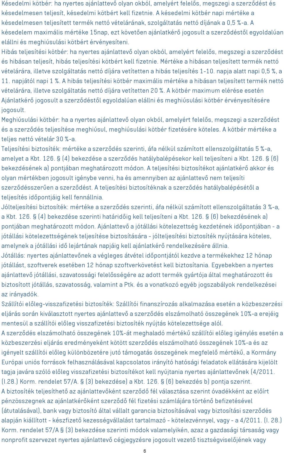 A késedelem maximális mértéke 15nap, ezt követően ajánlatkérő jogosult a szerződéstől egyoldalúan elállni és meghiúsulási kötbért érvényesíteni.