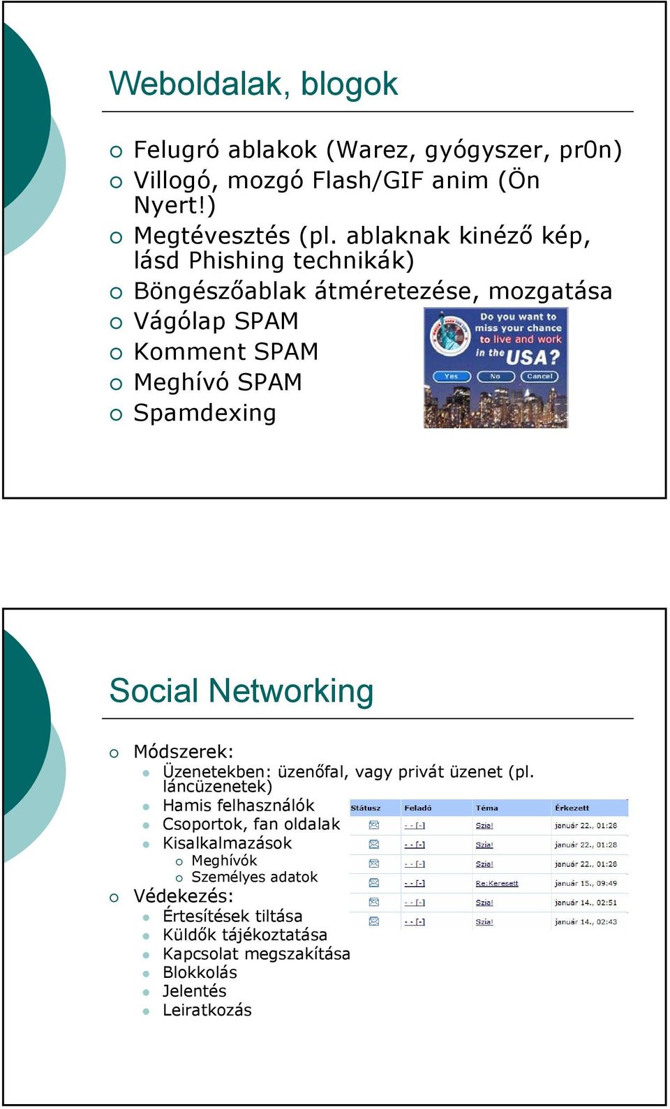 Social Networking Módszerek: Üzenetekben: üzenőfal, vagy privát üzenet (pl.