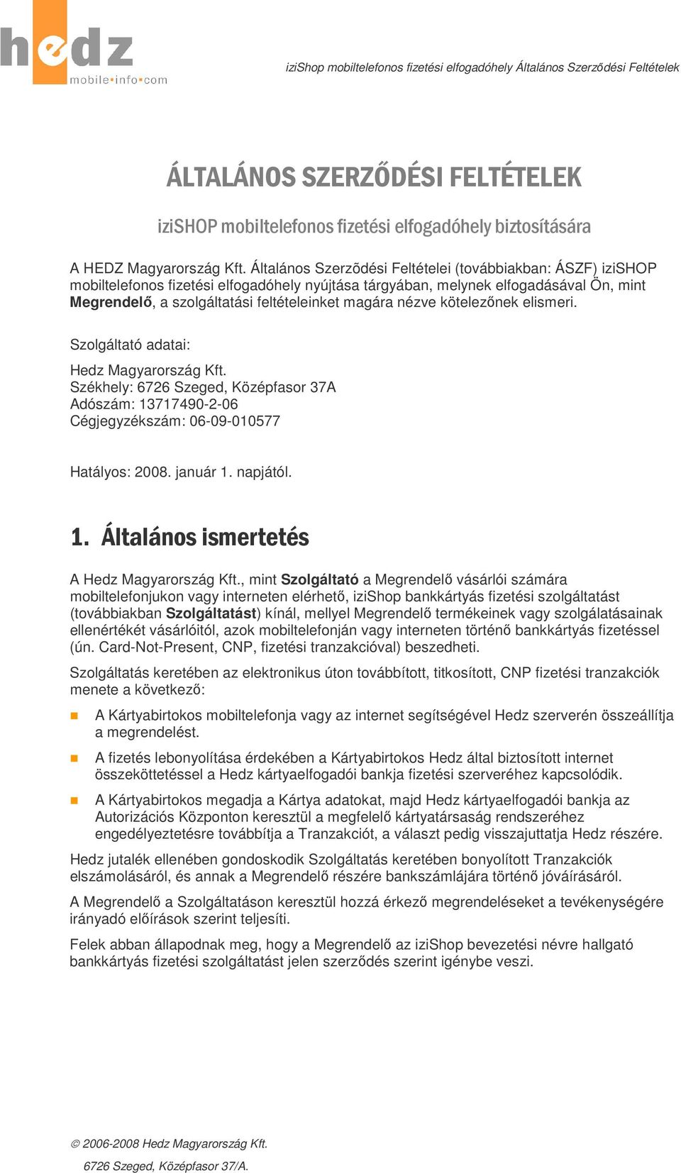 nézve kötelezőnek elismeri. Szolgáltató adatai: Hedz Magyarország Kft. Székhely: 6726 Szeged, Középfasor 37A Adószám: 13717490-2-06 Cégjegyzékszám: 06-09-010577 Hatályos: 2008. január 1. napjától. 1. Általános ismertetés A Hedz Magyarország Kft.