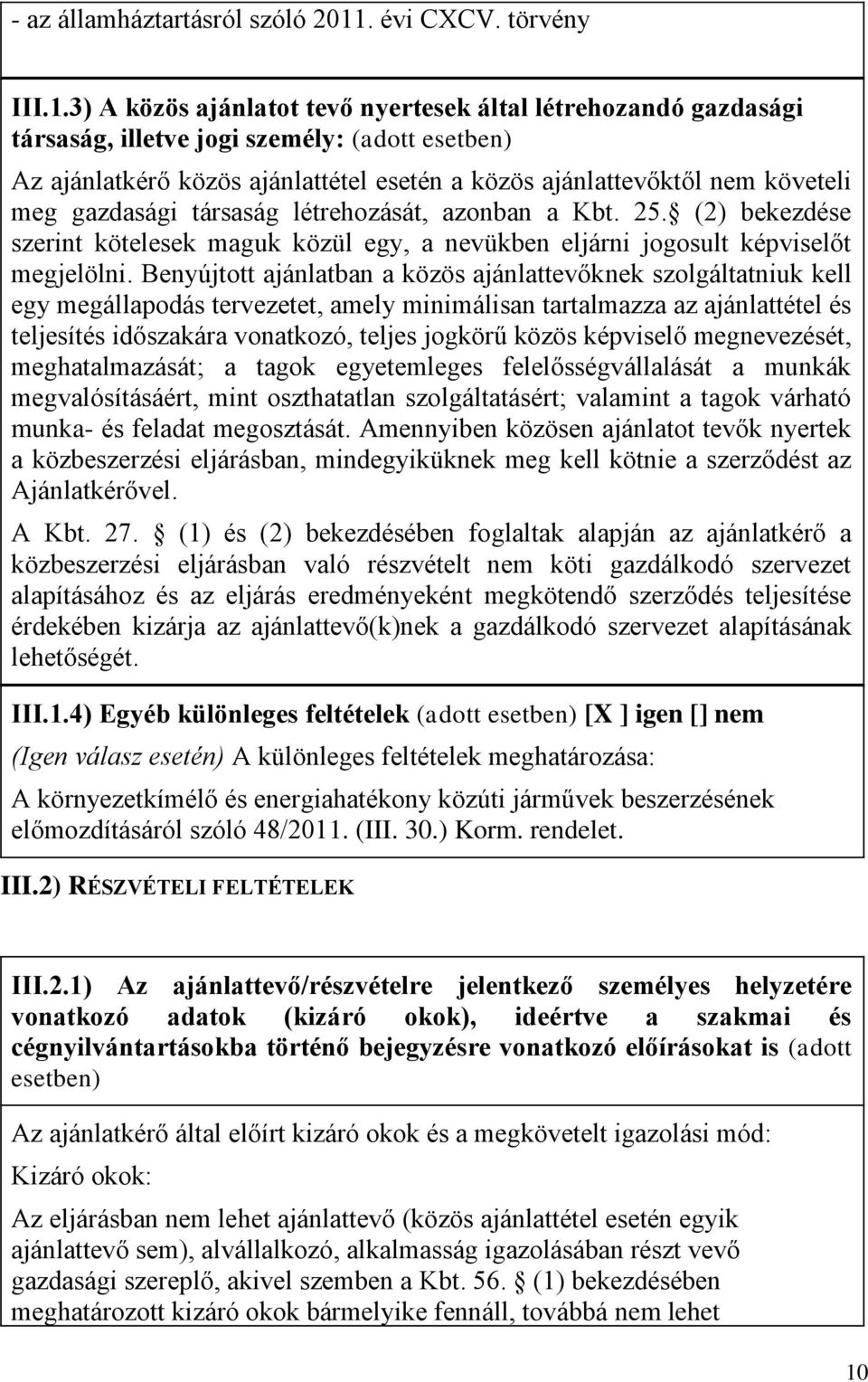 3) A közös ajánlatot tevő nyertesek által létrehozandó gazdasági társaság, illetve jogi személy: (adott esetben) Az ajánlatkérő közös ajánlattétel esetén a közös ajánlattevőktől nem követeli meg