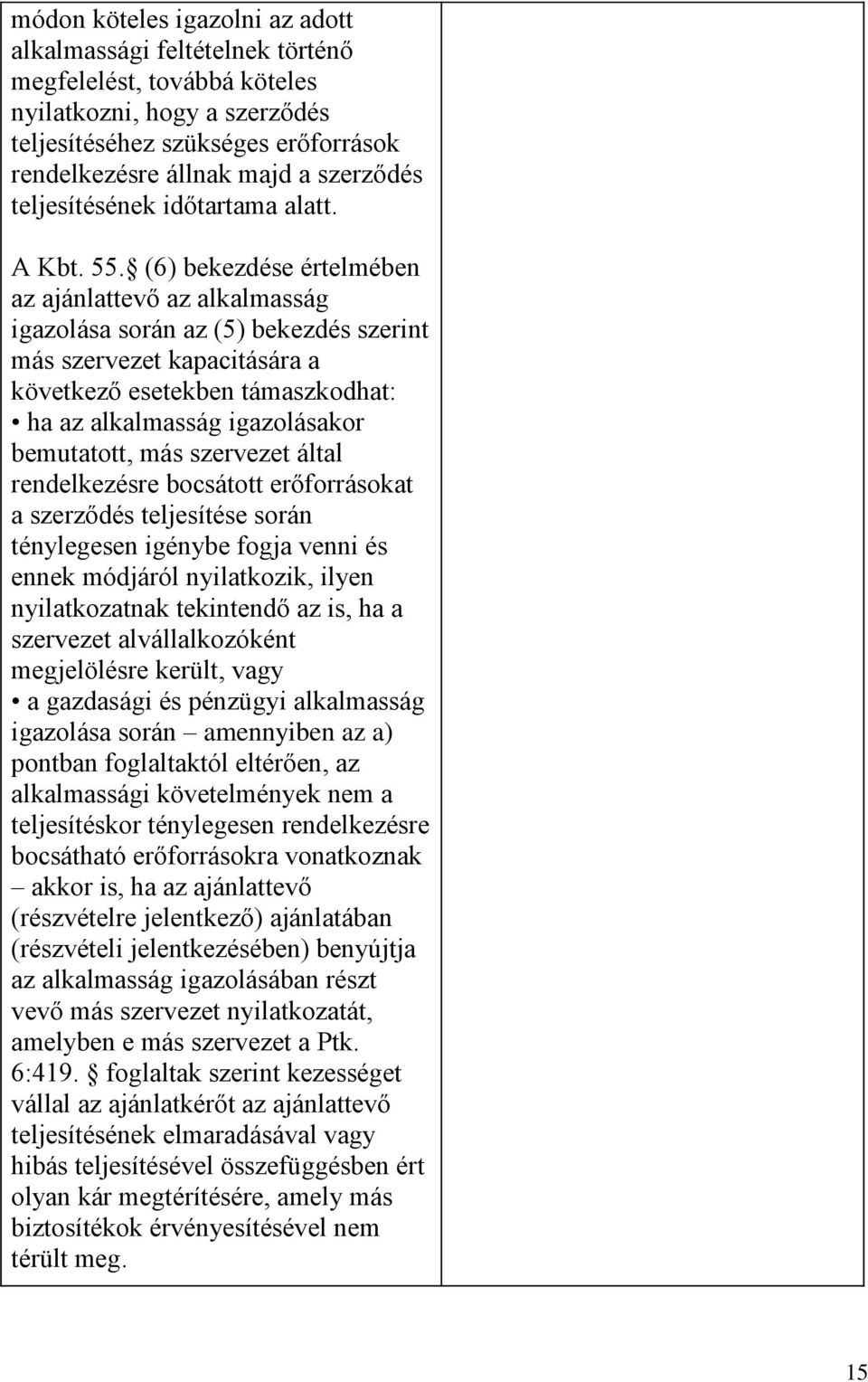 (6) bekezdése értelmében az ajánlattevő az alkalmasság igazolása során az (5) bekezdés szerint más szervezet kapacitására a következő esetekben támaszkodhat: ha az alkalmasság igazolásakor