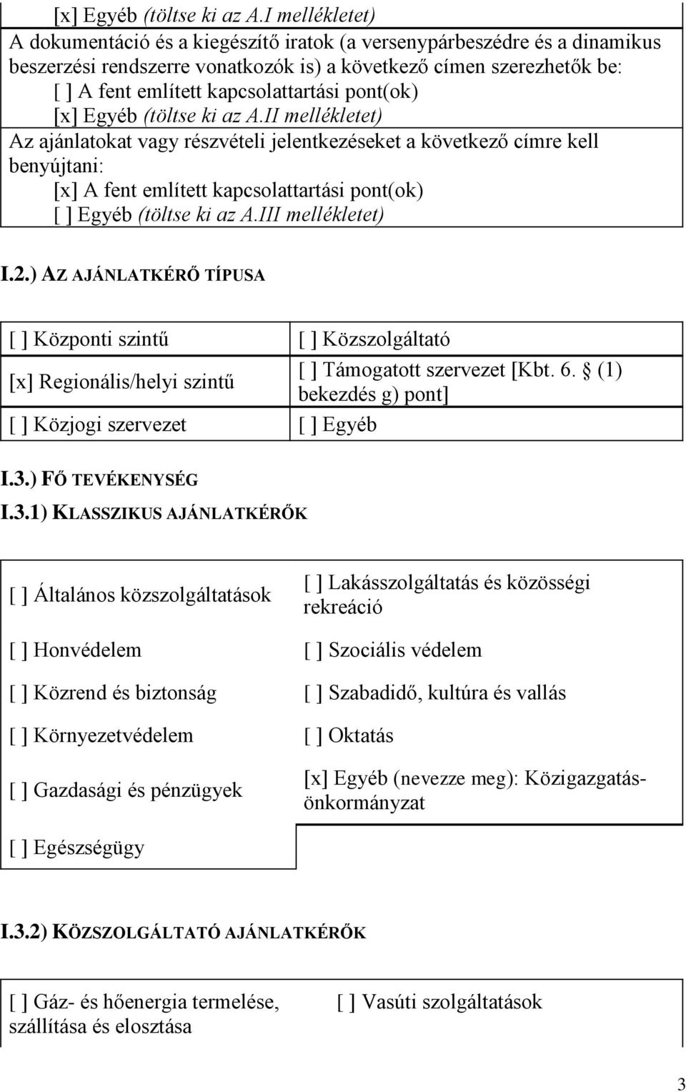 pont(ok) II mellékletet) Az ajánlatokat vagy részvételi jelentkezéseket a következő címre kell benyújtani: [x] A fent említett kapcsolattartási pont(ok) [ ] Egyéb (töltse ki az A.III mellékletet) I.2.