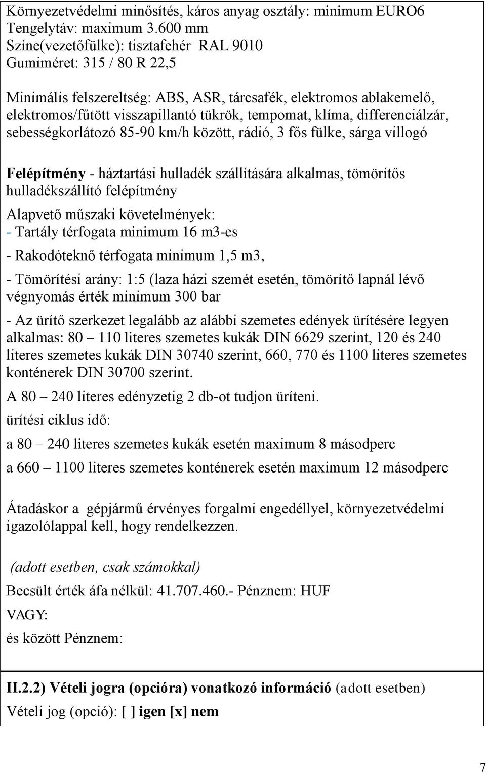 klíma, differenciálzár, sebességkorlátozó 85-90 km/h között, rádió, 3 fős fülke, sárga villogó Felépítmény - háztartási hulladék szállítására alkalmas, tömörítős hulladékszállító felépítmény Alapvető