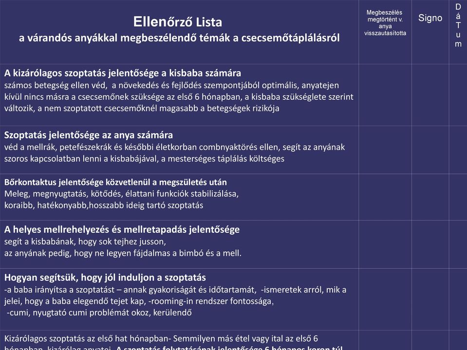 csecsemőnek szüksége az első 6 hónapban, a kisbaba szükséglete szerint változik, a nem szoptatott csecsemőknél magasabb a betegségek rizikója Szoptatás jelentősége az anya számára véd a mellrák,