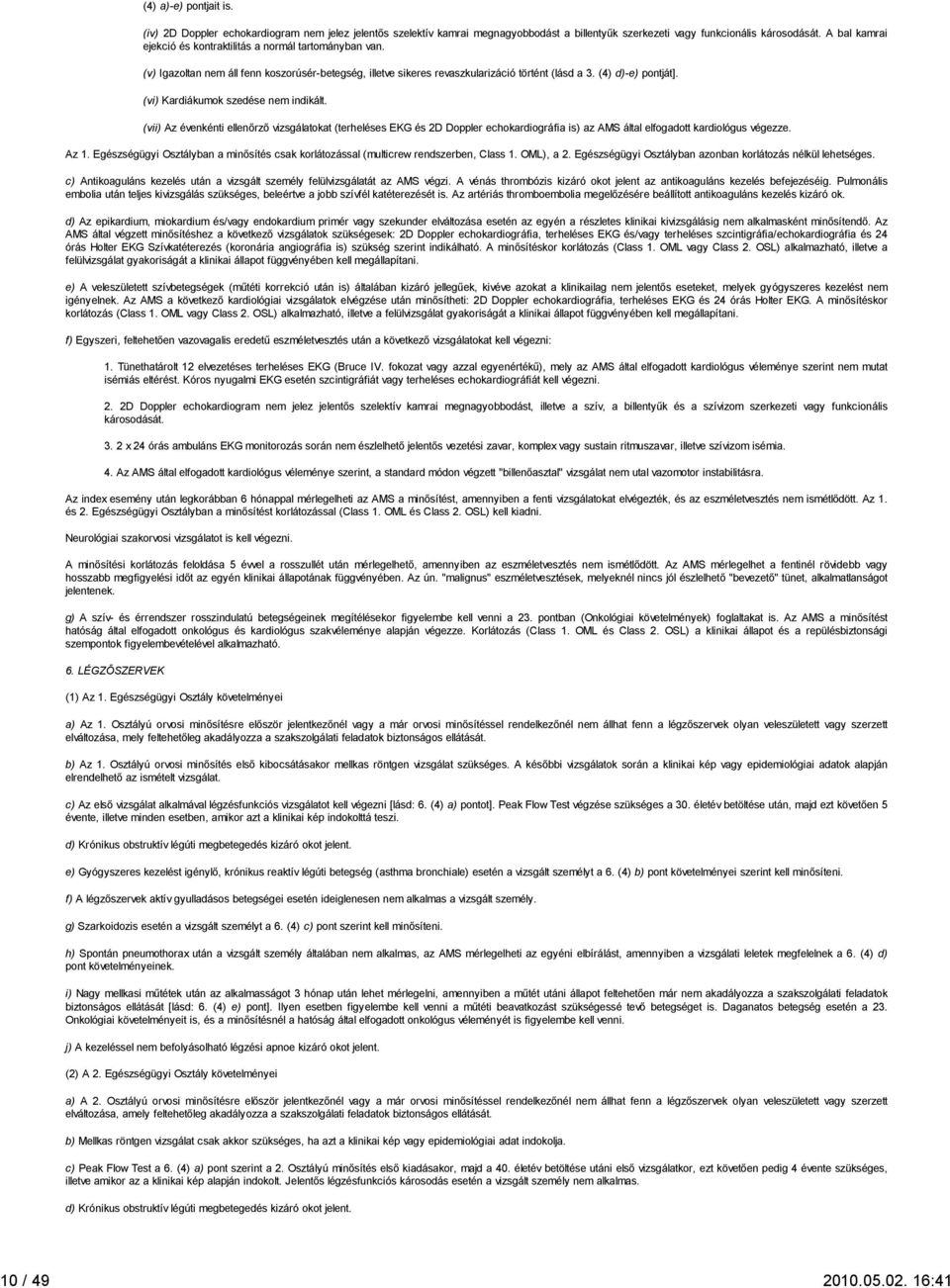 (vi) Kardiákumok szedése nem indikált. (vii) Az évenkénti ellenőrző vizsgálatokat (terheléses EKG és 2D Doppler echokardiográfia is) az AMS által elfogadott kardiológus végezze. Az 1.