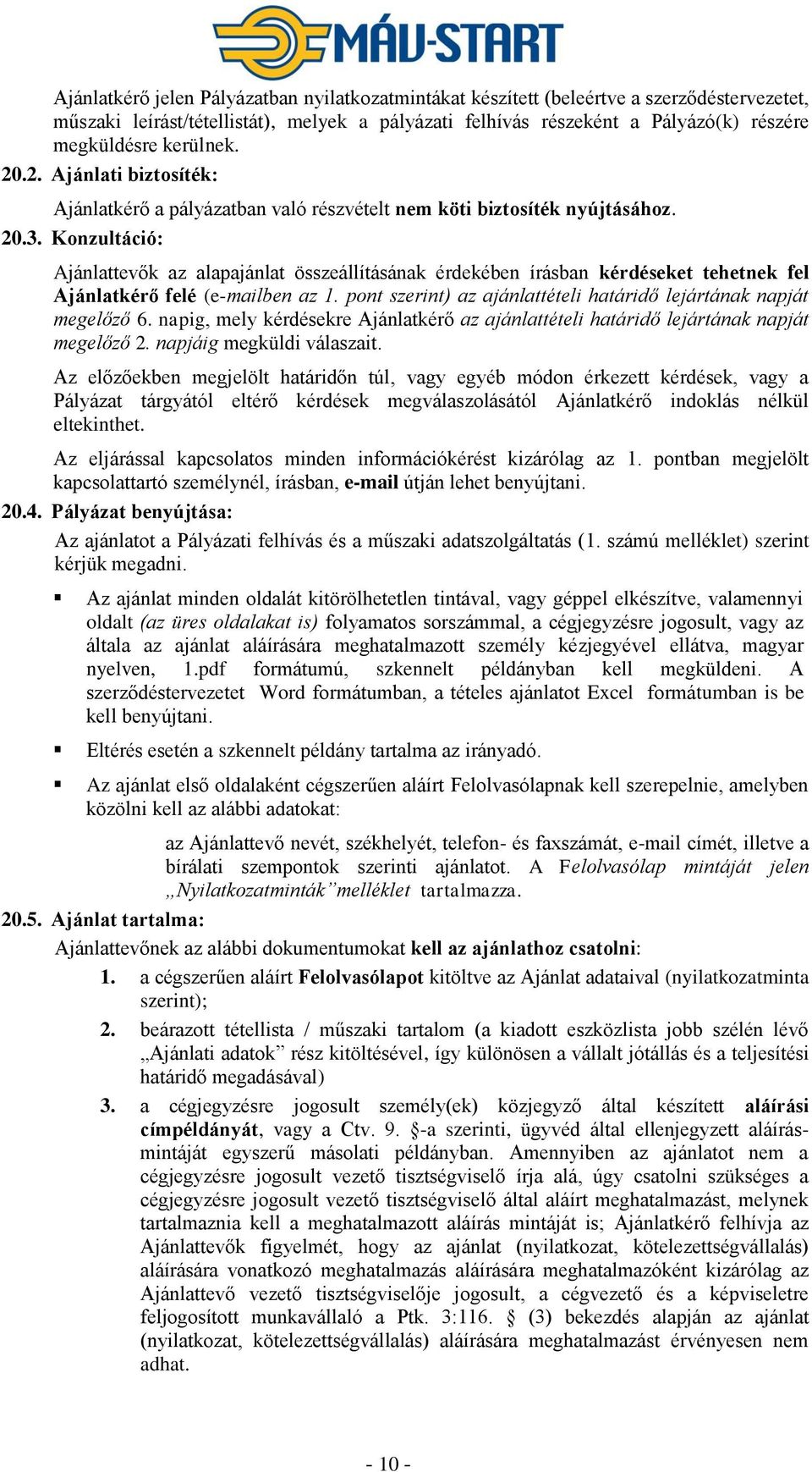 Konzultáció: Ajánlattevők az alapajánlat összeállításának érdekében írásban kérdéseket tehetnek fel Ajánlatkérő felé (e-mailben az 1.