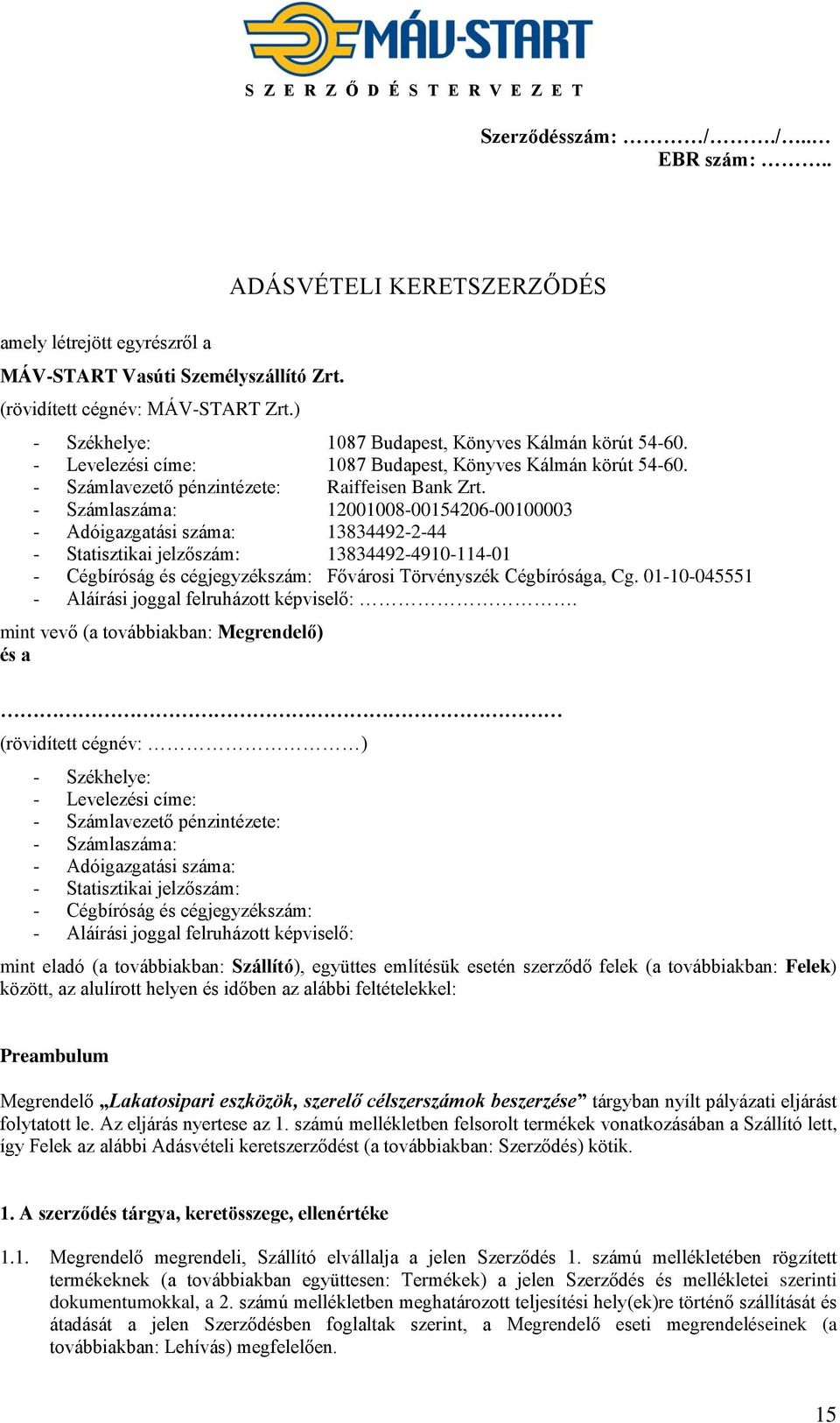 - Számlaszáma: 12001008-00154206-00100003 - Adóigazgatási száma: 13834492-2-44 - Statisztikai jelzőszám: 13834492-4910-114-01 - Cégbíróság és cégjegyzékszám: Fővárosi Törvényszék Cégbírósága, Cg.