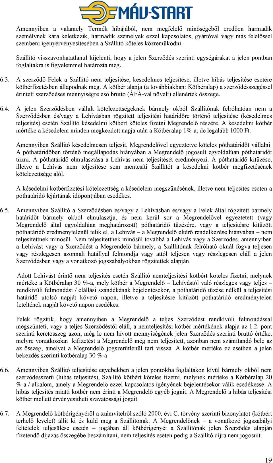 3. A szerződő Felek a Szállító nem teljesítése, késedelmes teljesítése, illetve hibás teljesítése esetére kötbérfizetésben állapodnak meg.