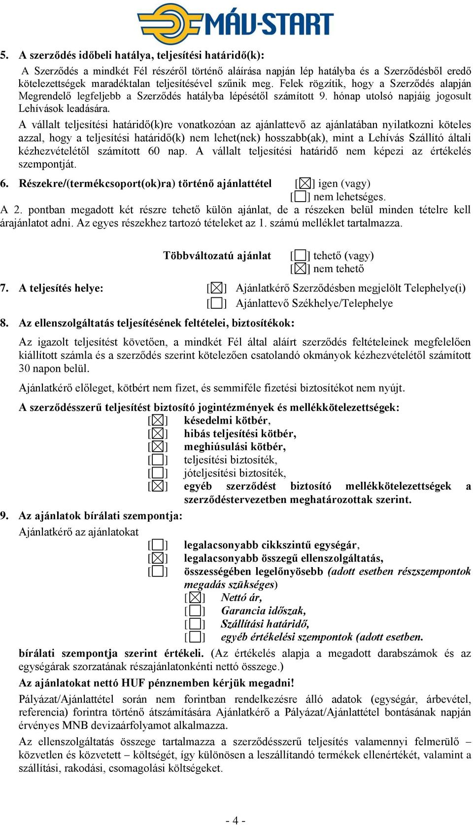 A vállalt teljesítési határidő(k)re vonatkozóan az ajánlattevő az ajánlatában nyilatkozni köteles azzal, hogy a teljesítési határidő(k) nem lehet(nek) hosszabb(ak), mint a Lehívás Szállító általi