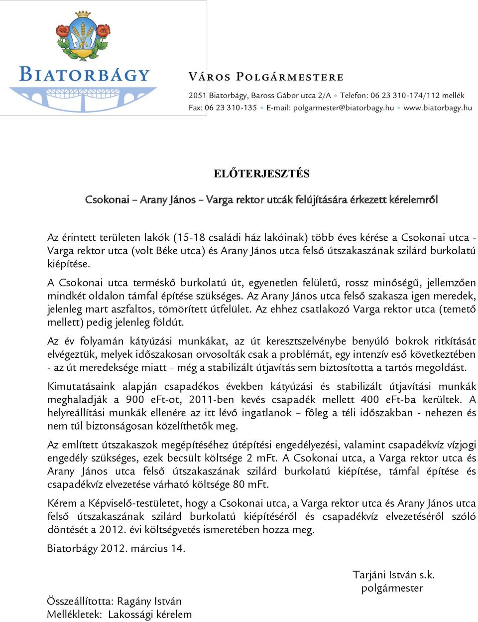 A Csokonai utca terméskő burkolatú út, egyenetlen felületű, rossz minőségű, jellemzően mindkét oldalon támfal építése szükséges.