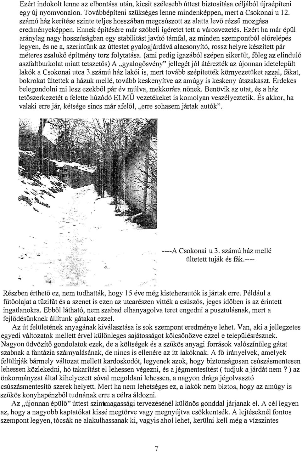 Ezért ha már épül aránylag nagy hosszúságban egy stabilitást javító támfal, az minden szempontból előrelépés legyen, és ne a, szerintünk az úttestet gyalogjárdává alacsonyító, rossz helyre készített